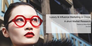 Luxury & Influence Marketing in China,
A short Market Research
Prepared by Alexia Michel
July 22nd
1
 