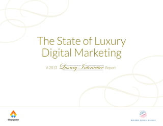 The State of Luxury
Digital Marketing
A 2013 ReportLuxury Interactive
 