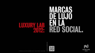 MARCAS
             DE LUJO
LUXURY LAB   EN LA
     2012:   RED SOCIAL.
 