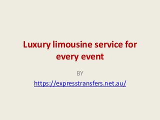 Luxury limousine service for
every event
BY
https://expresstransfers.net.au/
 