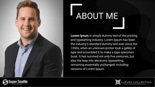 ABOUT ME
Lorem Ipsum is simply dummy text of the printing
and typesetting industry. Lorem Ipsum has been
the industry's standard dummy text ever since the
1500s, when an unknown printer took a galley of
type and scrambled it to make a type specimen
book. It has survived not only five centuries, but
also the leap into electronic typesetting,
remaining essentially unchanged. including
versions of Lorem Ipsum.
 