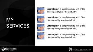 MY
SERVICES
Lorem Ipsum is simply dummy text of the
printing and typesetting industry.
Lorem Ipsum is simply dummy text of the
printing and typesetting industry.
Lorem Ipsum is simply dummy text of the
printing and typesetting industry.
Lorem Ipsum is simply dummy text of the
printing and typesetting industry.
 