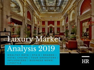 Luxury Market
Analysis 2019
W E A L T H Y D A T A | O T A ' S | B R A N D S |
H O T E L C H A I N S | T O U R O P E R A T O R S |
I N F L U E N C E R S | B U S I N E S S N E W S |
L I F E S T Y L E
 