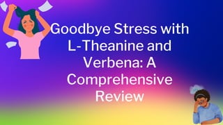 Goodbye Stress with
L-Theanine and
Verbena: A
Comprehensive
Review
 