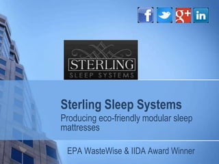 Sterling Sleep Systems
Producing eco-friendly modular sleep
mattresses
EPA WasteWise & IIDA Award Winner
 