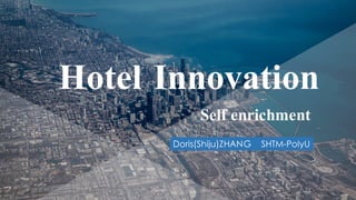 Doris  ZHANG
Hotel Innovation
Self enrichment
Doris(Shiju)ZHANG SHTM-PolyU
 