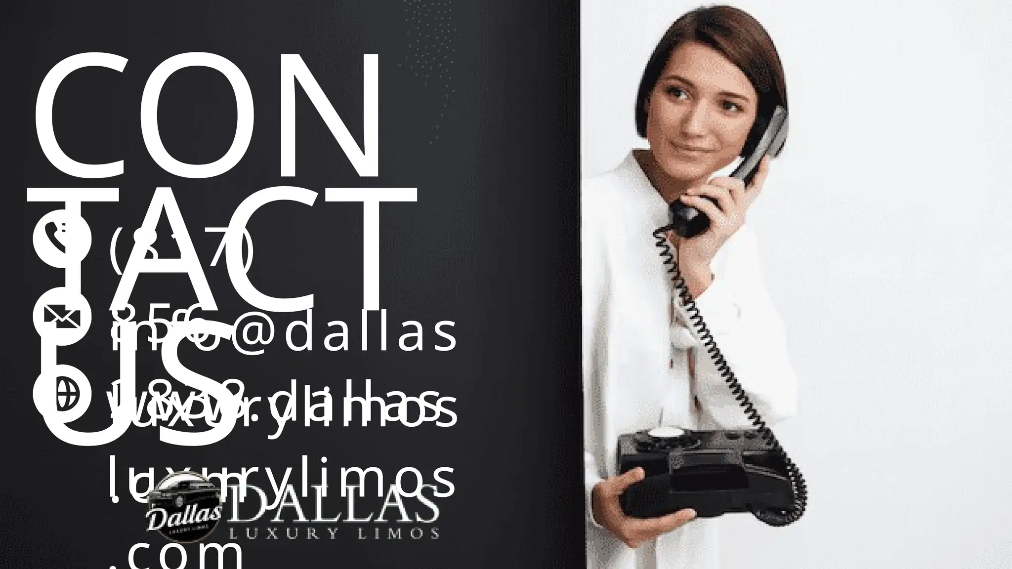 info@dallas
luxurylimos
.com
www.dallas
luxurylimos
(817)
856-
2838
CON
TACT
US
 