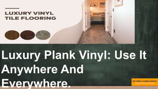 Luxury Plank Vinyl: Use It
Anywhere And
Everywhere.
 