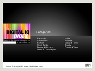 Categorias Electronics Automobiles Fashion Credit Cards Beauty & Skincare Wines & Champagnes Hotels Watches Design & Home Jewelry Cruises & Tours Fonte: The Digital IQ Index, September 2009 