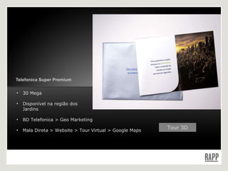 Telefonica Super Premium 30 Mega Disponível na região dos    Jardins BD Telefonica > Geo Marketing Mala Direta > Website > Tour Virtual > Google Maps Tour 3D 
