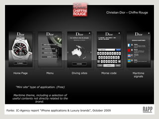 Menu Home Page Diving sites Morse code Maritime signals “ Mini site” type of application. (Free) Maritime theme, including a selection of useful contents not directly related to the brand.  Languages: FR, EN Fonte:  IC-Agency report "iPhone applications & Luxury brands", October 2009 Christian Dior – Chiffre Rouge 