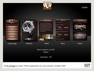 Home Page Watches Dewitt Store Videos “ Store location via GPS Videos Language : EN Fonte:  IC-Agency report "iPhone applications & Luxury brands", October 2009 DeWitt 