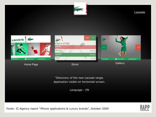 “ Discovery of the new Lacoste range. Application visible on horizontal screen. Language : EN Home Page Store Gallery Fonte:  IC-Agency report "iPhone applications & Luxury brands", October 2009 Lacoste 