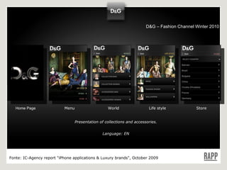 D&G – Fashion Channel Winter 2010 Home Page Menu Life style Store World Presentation of collections and accessories. Language: EN Fonte:  IC-Agency report "iPhone applications & Luxury brands", October 2009 
