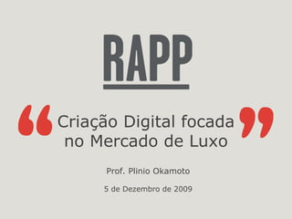 Criação Digital focada no Mercado de Luxo Prof. Plinio Okamoto 5 de Dezembro de 2009 