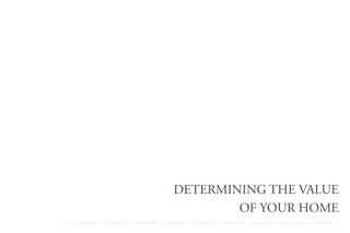 DETERMINING THE VALUE
OF YOUR HOME
 