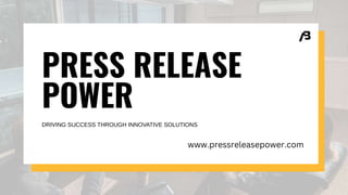 PRESS RELEASE
POWER
DRIVING SUCCESS THROUGH INNOVATIVE SOLUTIONS
www.pressreleasepower.com
 