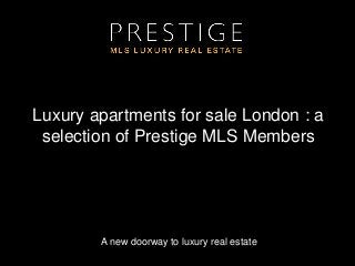 A new doorway to luxury real estate
Luxury apartments for sale London : a
selection of Prestige MLS Members
 