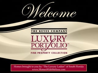 Homes brought to you by “The Luxury Ladies” of South Florida www.HomesWithMelissa.com 