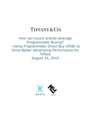 How can luxury brands leverage
Programmatic Buying?
- Using Programmatic Direct Buy (PDB) to
Drive Better Advertising Performance for
Tiffany
August 24, 2016
 