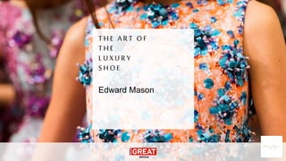 THE ART OF
THE
LUXURY
SHOE
Edward Mason
 