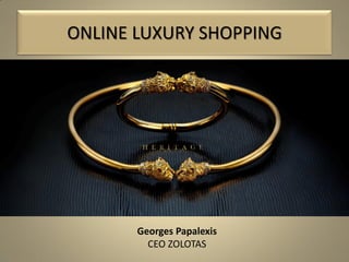 Georges Papalexis
CEO ZOLOTAS
ONLINE LUXURY SHOPPING
 