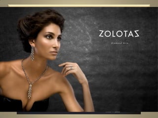 • From 1895 to online selling … Evolving through time
with excellence.
• An international jewelry Display & a passport for new
markets.
• Present our Heritage -Ambassadors of Greek jewelry
• Create more traffic to our stores.
• Increase sales.
• Amaze our existing clientele and seduce a new one.
ZOLOTAS ONLINE
 