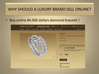 • Buy online 84.000 dollars diamond bracelet !
WHY SHOULD A LUXURY BRAND SELL ONLINE?
 