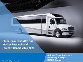 Copyright © IMARC Service Pvt Ltd. All Rights Reserved
Global Luxury Shuttle Bus
Market Research and
Forecast Report 2023-2028
Author: Elena Anderson,
Marketing Manager |
IMARC Group
© 2019 IMARC All Rights Reserved
 