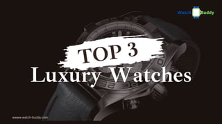 TOP 3
Luxury Watches
wwww.watch-buddy.com
 