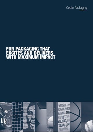 FOR PACKAGING THAT
EXCITES AND DELIVERS
WITH MAXIMUM IMPACT
 