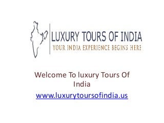 Welcome To luxury Tours Of
India
www.luxurytoursofindia.us

 