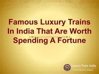 Famous Luxury Trains
In India That Are Worth
Spending A Fortune
 