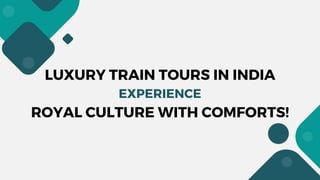 ROYAL CULTURE WITH COMFORTS!
EXPERIENCE
LUXURY TRAIN TOURS IN INDIA
 