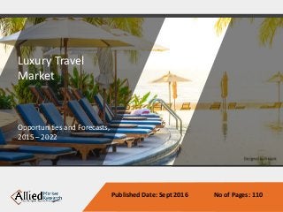 Luxury Travel
Market
Opportunities and Forecasts,
2015 – 2022
Published Date: Sept 2016 No of Pages: 110
 