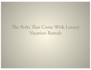 e Perks at Come With Luxury
        Vacation Rentals	
  
 