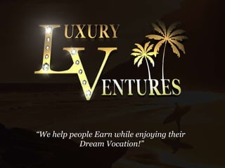 “ We help people Earn while enjoying their  Dream Vocation!” 