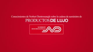 Conocimientos de Norbert Dentressangle sobre la cadena de suministro de 
PRODUCTOS DE LUJO 
 