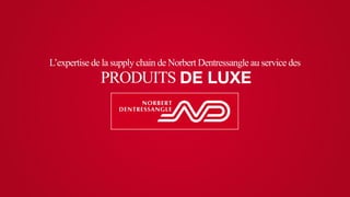 L’expertise de la supply chain de Norbert Dentressangle au service des 
PRODUITS DE LUXE 
 