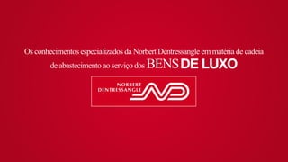Os conhecimentos especializados da Norbert Dentressangle em matéria de cadeia 
de abastecimento ao serviço dos BENS DE LUXO 
 