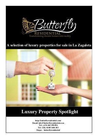 Luxury Property Spotlight
http://butterflyresidential.com/
Email: info@butterflyresidential.com
Tel: (+34) 662 258 896
Tel: (UK) 0208 1444 383
Skype: butterflyresidential
A selection of luxury properties for sale in La Zagaleta
 