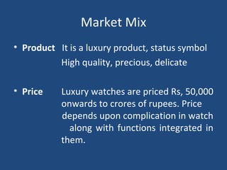 Market Mix <ul><li>Product  It is a luxury product, status symbol  </li></ul><ul><li>  High quality, precious, delicate </...