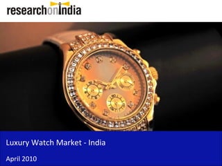Luxury Watch Market - India
April 2010
 