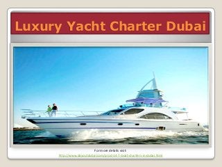 Luxury Yacht Charter Dubai
For more details visit:
http://www.dayoutdubai.com/prod-14-7-boat-charters-in-dubai.html
 