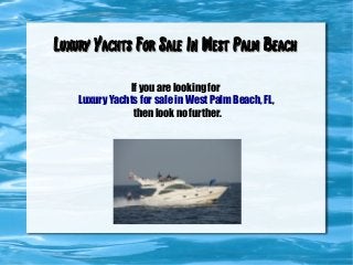 Luxury Yachts For Sale In West Palm BeachLuxury Yachts For Sale In West Palm Beach
If you are looking for
Luxury Yachts for sale in West Palm Beach, FL,
then look no further.
 