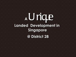 A  Unique @ District 28 Landed  Development in  Singapore  