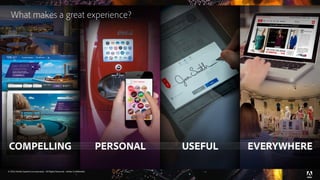 © 2016 Adobe Systems Incorporated. All Rights Reserved. Adobe Confidential.
What makes a great experience?
 