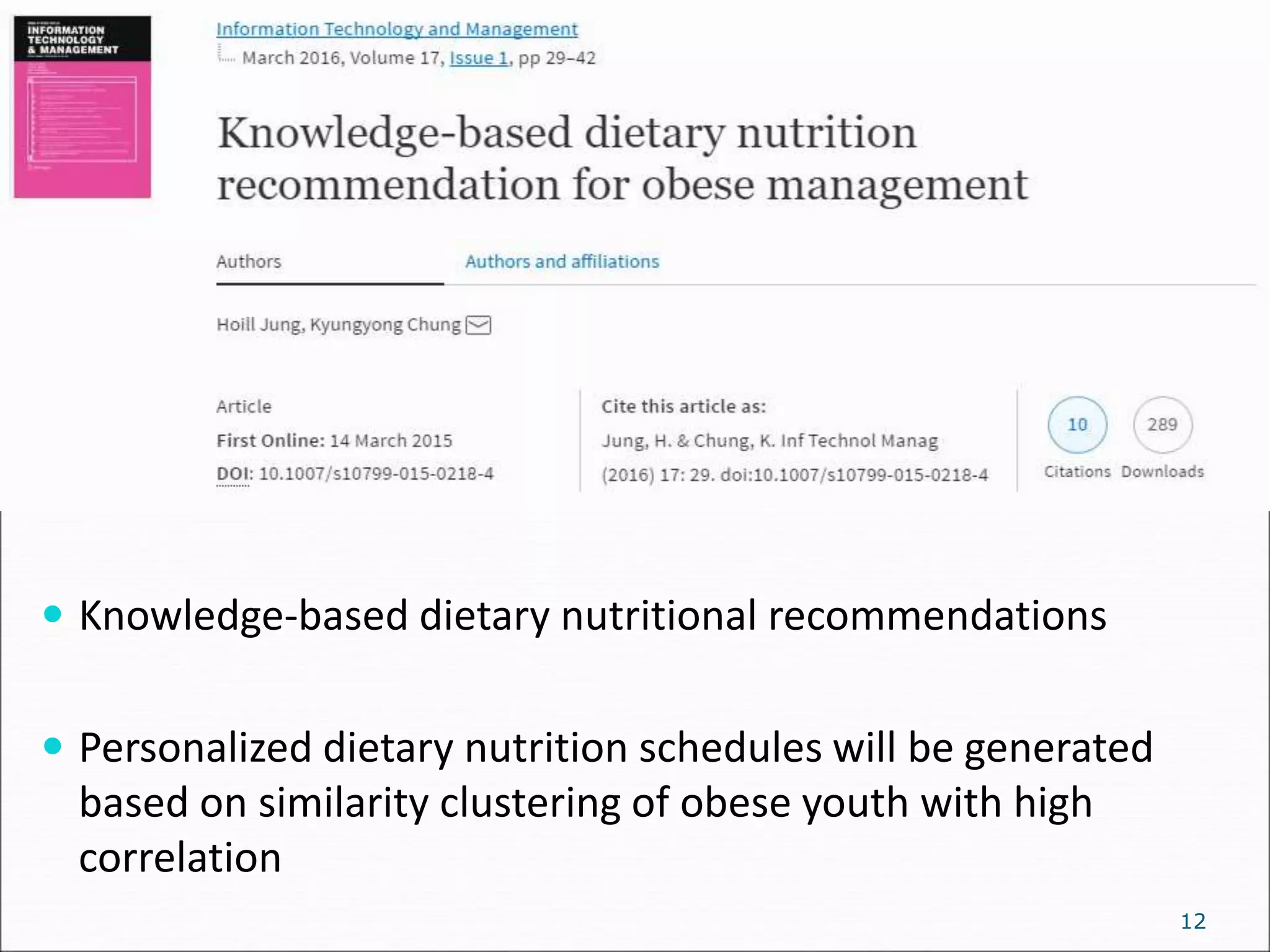 12
 Knowledge-based dietary nutritional recommendations
 Personalized dietary nutrition schedules will be generated
based on similarity clustering of obese youth with high
correlation
 