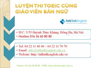 Hotline: 016 36 60 80 80 - WEB: http://talktalkenglish.edu.vn
 
