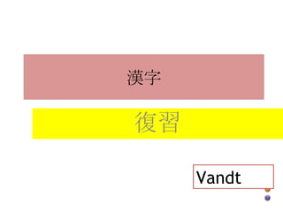 漢字

復習

     Vandt
 